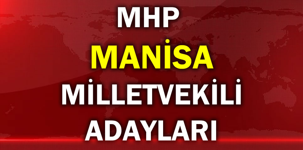 MİLLİYETÇİ HAREKET PARTİSİ MANİSA MİLLETVEKİLİ ADAY LİSTESİ